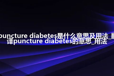 puncture diabetes是什么意思及用法_翻译puncture diabetes的意思_用法