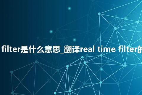 real time filter是什么意思_翻译real time filter的意思_用法