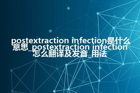 postextraction infection是什么意思_postextraction infection怎么翻译及发音_用法