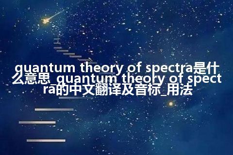 quantum theory of spectra是什么意思_quantum theory of spectra的中文翻译及音标_用法