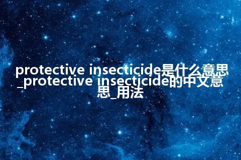 protective insecticide是什么意思_protective insecticide的中文意思_用法