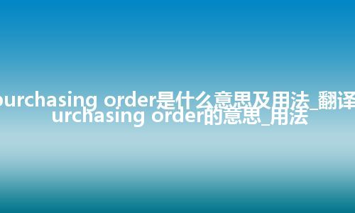 purchasing order是什么意思及用法_翻译purchasing order的意思_用法