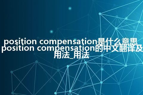 position compensation是什么意思_position compensation的中文翻译及用法_用法