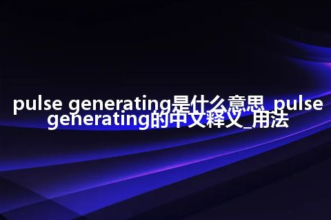 pulse generating是什么意思_pulse generating的中文释义_用法