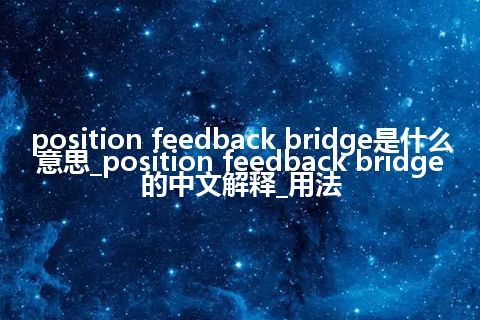 position feedback bridge是什么意思_position feedback bridge的中文解释_用法
