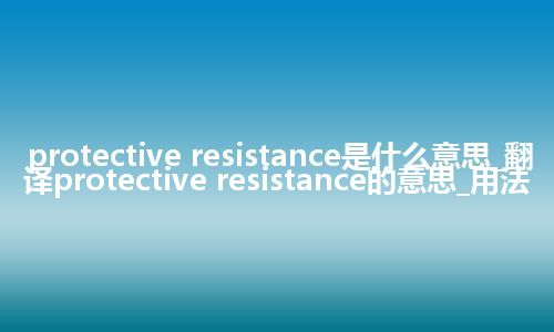 protective resistance是什么意思_翻译protective resistance的意思_用法