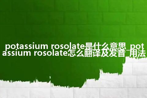 potassium rosolate是什么意思_potassium rosolate怎么翻译及发音_用法