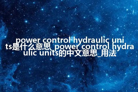 power control hydraulic units是什么意思_power control hydraulic units的中文意思_用法