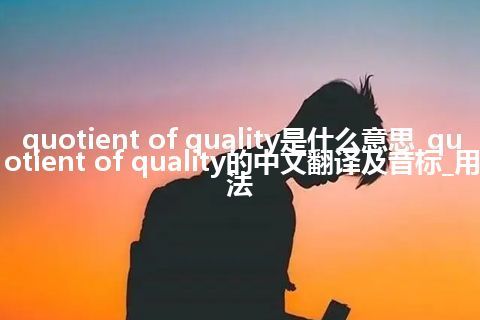quotient of quality是什么意思_quotient of quality的中文翻译及音标_用法