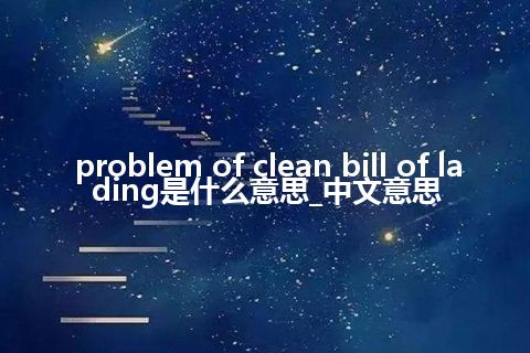 problem of clean bill of lading是什么意思_中文意思