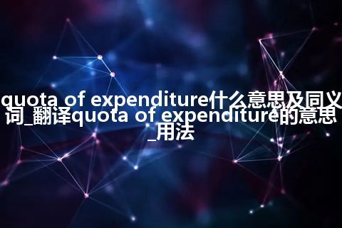 quota of expenditure什么意思及同义词_翻译quota of expenditure的意思_用法