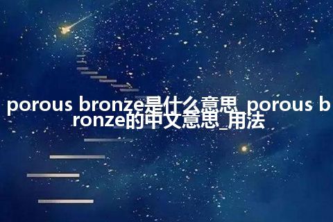 porous bronze是什么意思_porous bronze的中文意思_用法