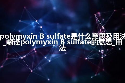 polymyxin B sulfate是什么意思及用法_翻译polymyxin B sulfate的意思_用法