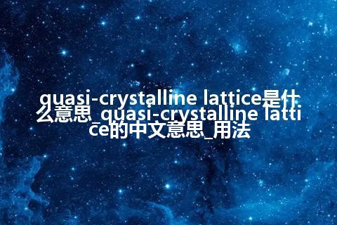 quasi-crystalline lattice是什么意思_quasi-crystalline lattice的中文意思_用法
