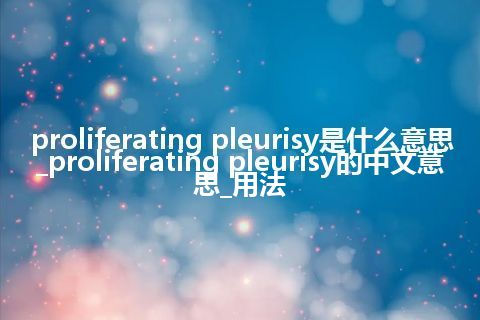 proliferating pleurisy是什么意思_proliferating pleurisy的中文意思_用法