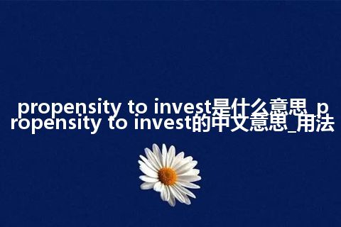 propensity to invest是什么意思_propensity to invest的中文意思_用法