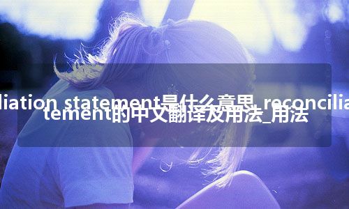 reconciliation statement是什么意思_reconciliation statement的中文翻译及用法_用法