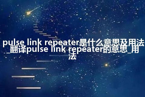 pulse link repeater是什么意思及用法_翻译pulse link repeater的意思_用法