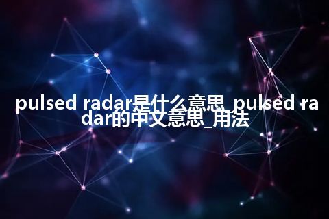 pulsed radar是什么意思_pulsed radar的中文意思_用法