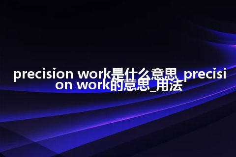 precision work是什么意思_precision work的意思_用法