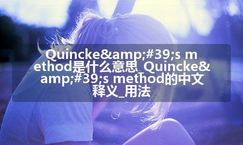 Quincke&#39;s method是什么意思_Quincke&#39;s method的中文释义_用法