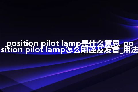 position pilot lamp是什么意思_position pilot lamp怎么翻译及发音_用法