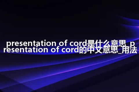 presentation of cord是什么意思_presentation of cord的中文意思_用法