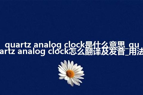 quartz analog clock是什么意思_quartz analog clock怎么翻译及发音_用法