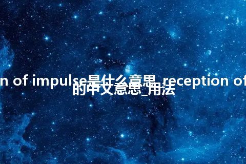 reception of impulse是什么意思_reception of impulse的中文意思_用法