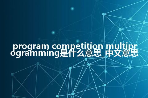 program competition multiprogramming是什么意思_中文意思