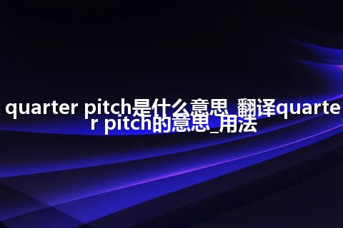 quarter pitch是什么意思_翻译quarter pitch的意思_用法