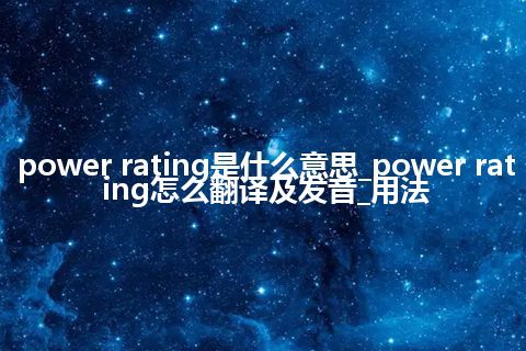 power rating是什么意思_power rating怎么翻译及发音_用法
