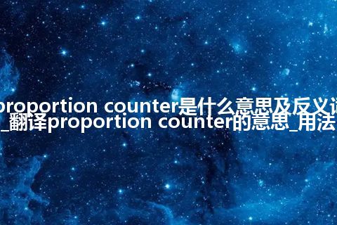 proportion counter是什么意思及反义词_翻译proportion counter的意思_用法