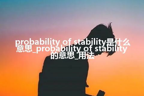 probability of stability是什么意思_probability of stability的意思_用法