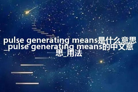 pulse generating means是什么意思_pulse generating means的中文意思_用法