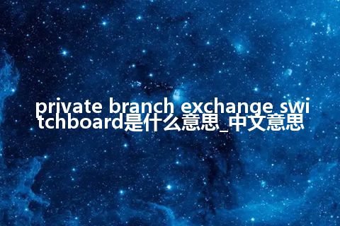 private branch exchange switchboard是什么意思_中文意思