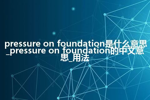 pressure on foundation是什么意思_pressure on foundation的中文意思_用法