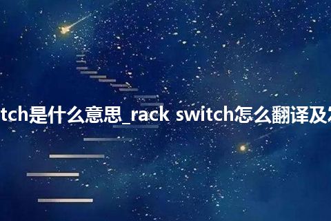 rack switch是什么意思_rack switch怎么翻译及发音_用法