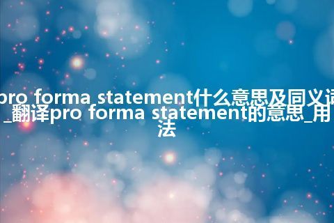 pro forma statement什么意思及同义词_翻译pro forma statement的意思_用法