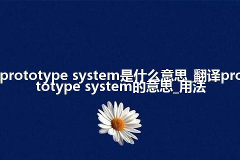 prototype system是什么意思_翻译prototype system的意思_用法