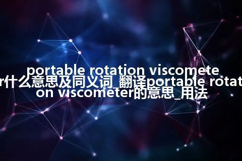 portable rotation viscometer什么意思及同义词_翻译portable rotation viscometer的意思_用法