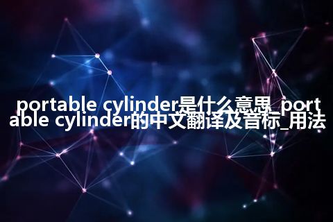 portable cylinder是什么意思_portable cylinder的中文翻译及音标_用法
