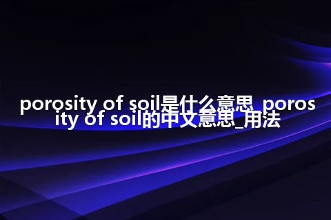 porosity of soil是什么意思_porosity of soil的中文意思_用法