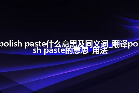 polish paste什么意思及同义词_翻译polish paste的意思_用法