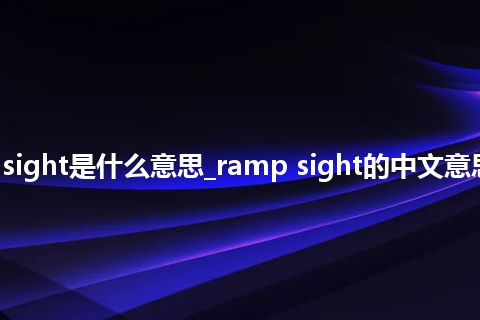 ramp sight是什么意思_ramp sight的中文意思_用法