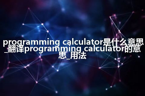 programming calculator是什么意思_翻译programming calculator的意思_用法