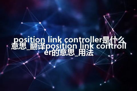 position link controller是什么意思_翻译position link controller的意思_用法