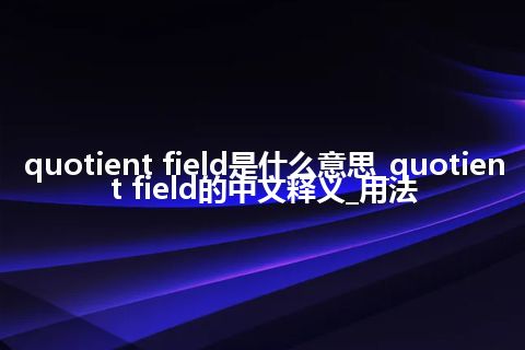 quotient field是什么意思_quotient field的中文释义_用法
