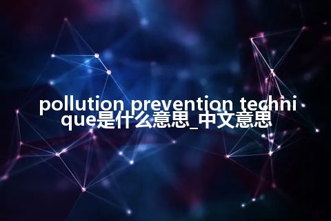 pollution prevention technique是什么意思_中文意思
