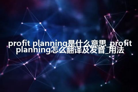 profit planning是什么意思_profit planning怎么翻译及发音_用法